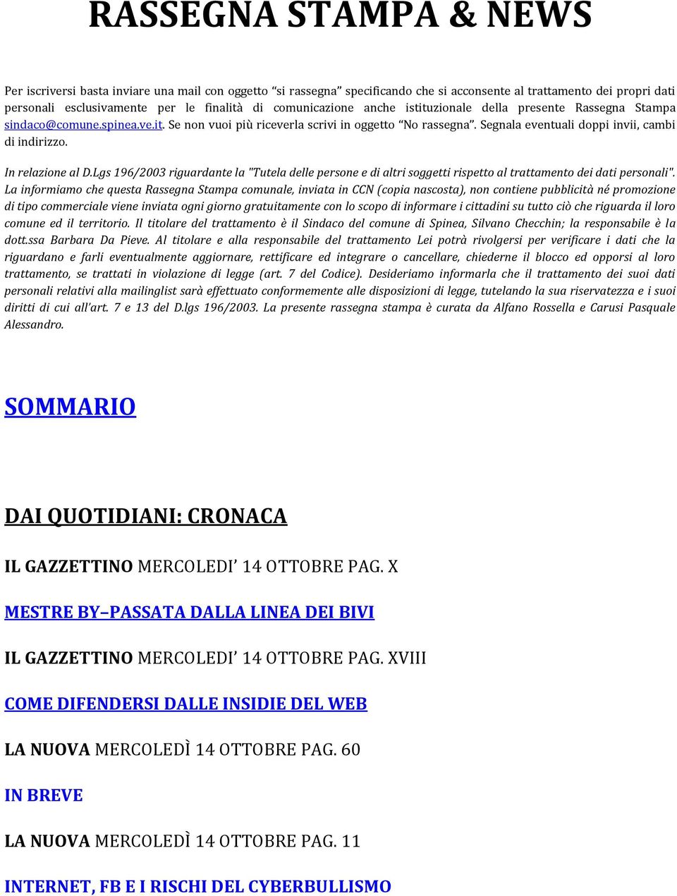 Segnala eventuali doppi invii, cambi di indirizzo. In relazione al D.Lgs 196/2003 riguardante la "Tutela delle persone e di altri soggetti rispetto al trattamento dei dati personali".