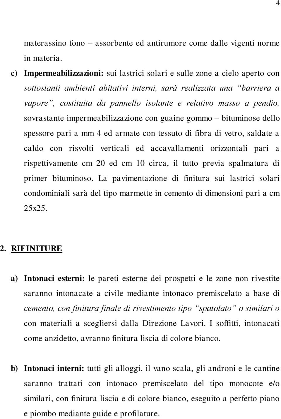 masso a pendio, sovrastante impermeabilizzazione con guaine gommo bituminose dello spessore pari a mm 4 ed armate con tessuto di fibra di vetro, saldate a caldo con risvolti verticali ed