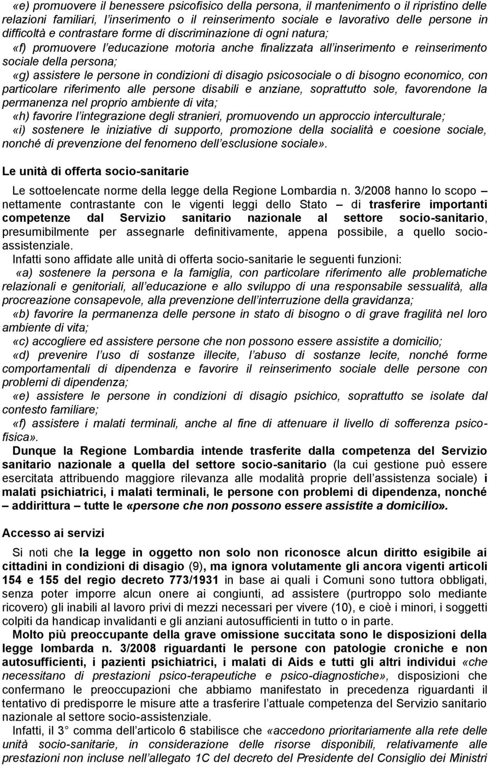 condizioni di disagio psicosociale o di bisogno economico, con particolare riferimento alle persone disabili e anziane, soprattutto sole, favorendone la permanenza nel proprio ambiente di vita; «h)