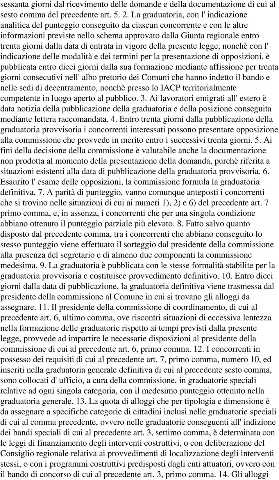 dalla data di entrata in vigore della presente legge, nonchè con l' indicazione delle modalità e dei termini per la presentazione di opposizioni, è pubblicata entro dieci giorni dalla sua formazione