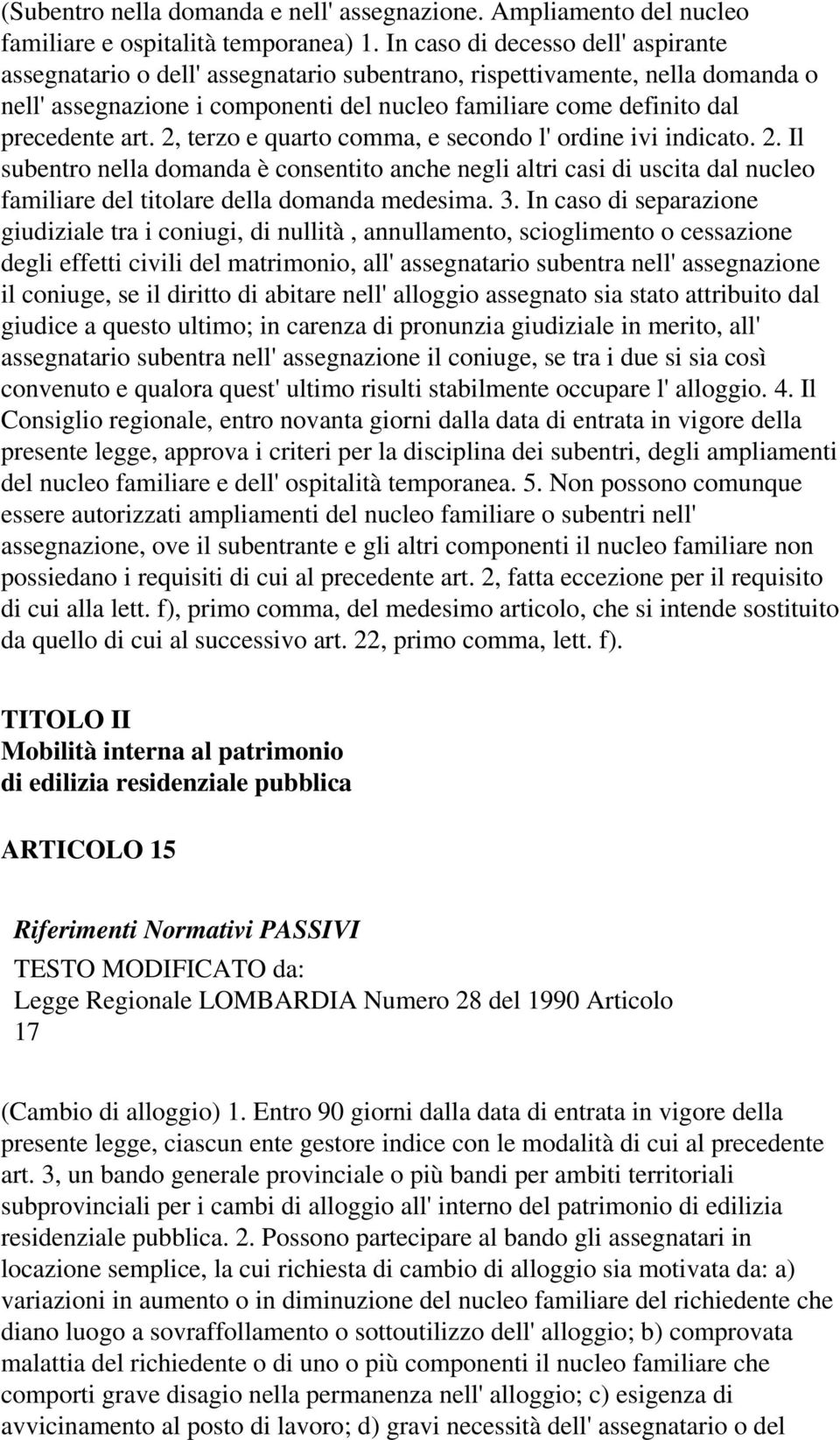 2, terzo e quarto comma, e secondo l' ordine ivi indicato. 2. Il subentro nella domanda è consentito anche negli altri casi di uscita dal nucleo familiare del titolare della domanda medesima. 3.