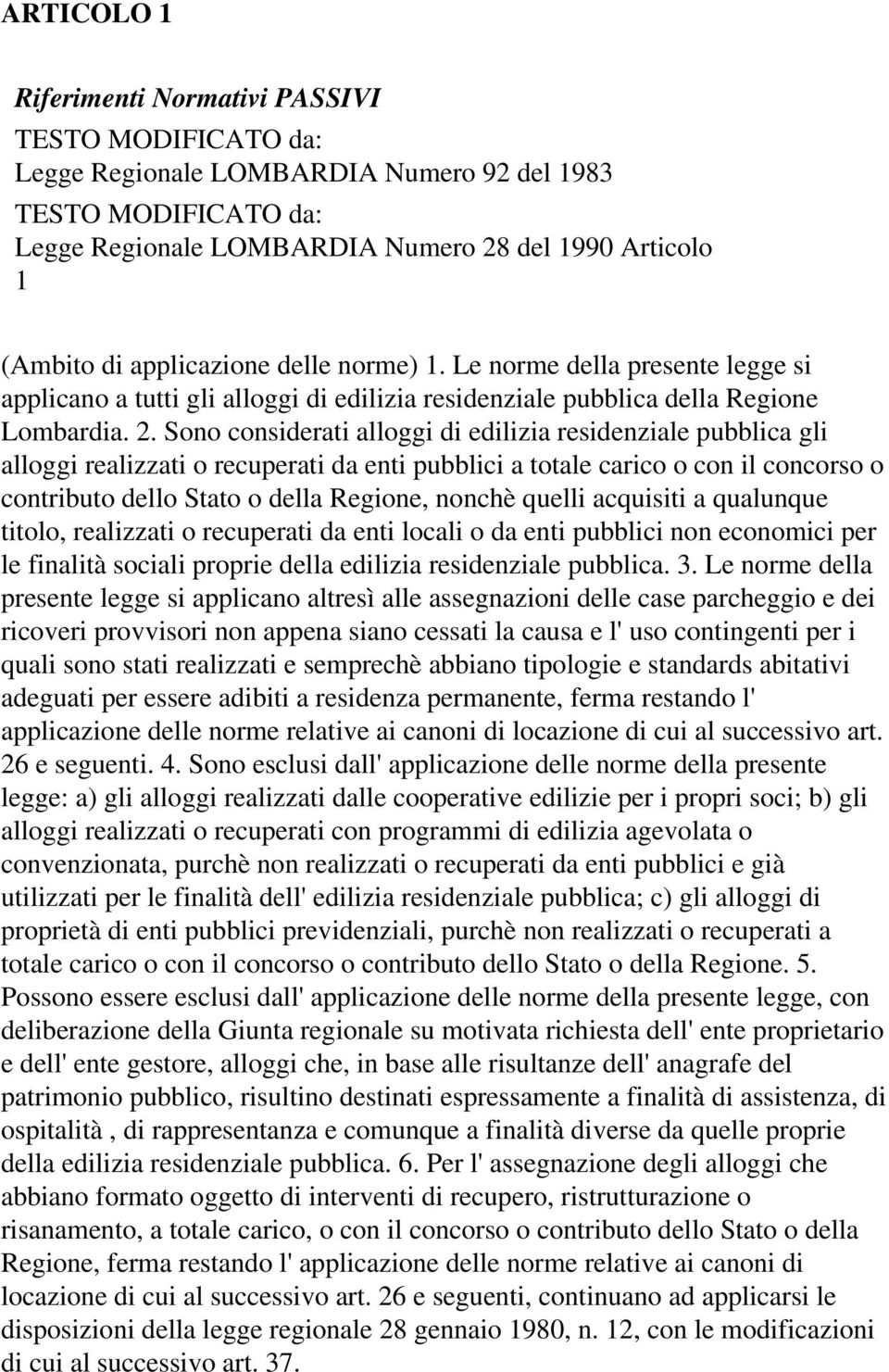 quelli acquisiti a qualunque titolo, realizzati o recuperati da enti locali o da enti pubblici non economici per le finalità sociali proprie della edilizia residenziale pubblica. 3.