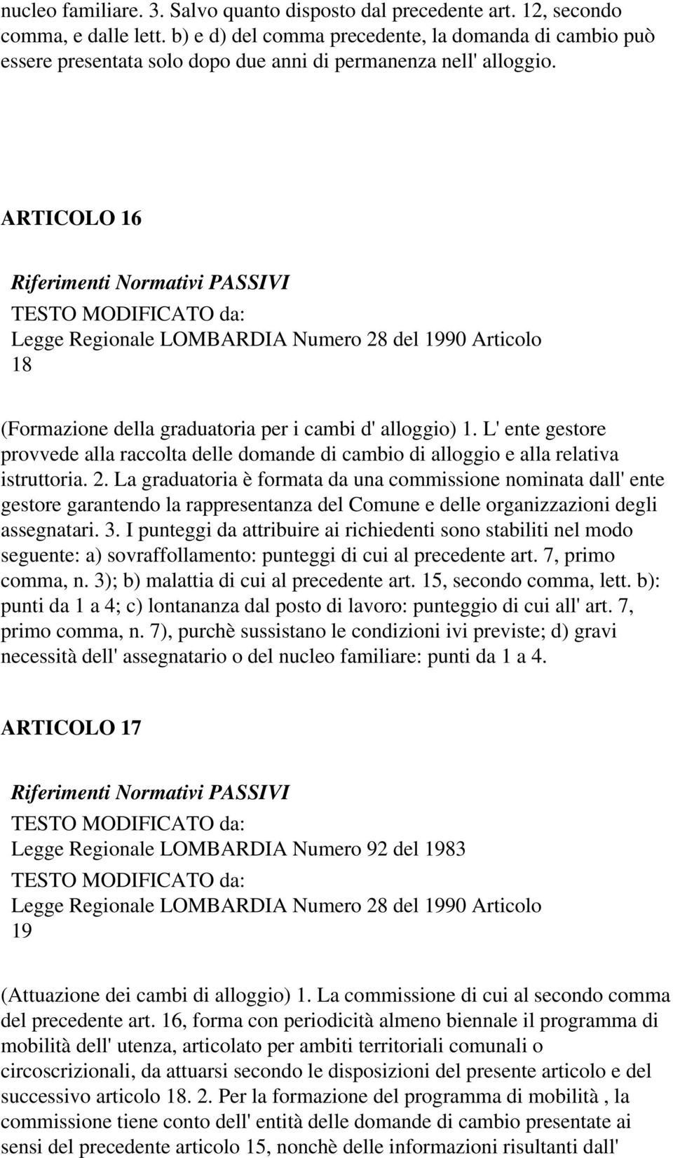 L' ente gestore provvede alla raccolta delle domande di cambio di alloggio e alla relativa istruttoria. 2.