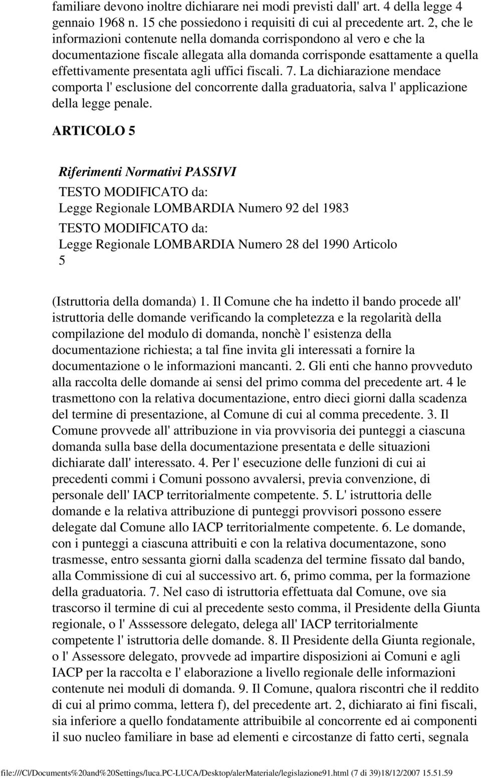 fiscali. 7. La dichiarazione mendace comporta l' esclusione del concorrente dalla graduatoria, salva l' applicazione della legge penale. ARTICOLO 5 5 (Istruttoria della domanda) 1.