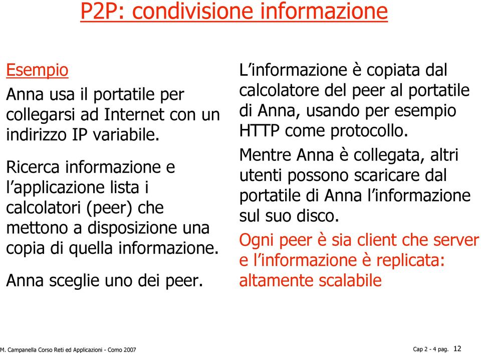 L informazione è copiata dal calcolatore del peer al portatile di Anna, usando per esempio HTTP come protocollo.