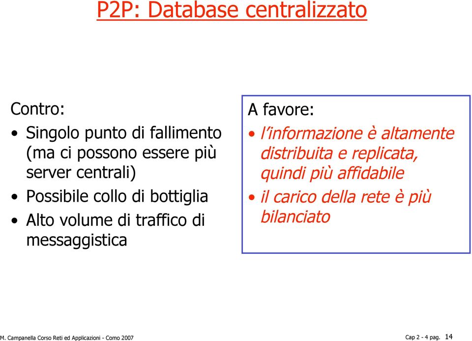 favore: l informazione è altamente distribuita e replicata, quindi più affidabile il carico