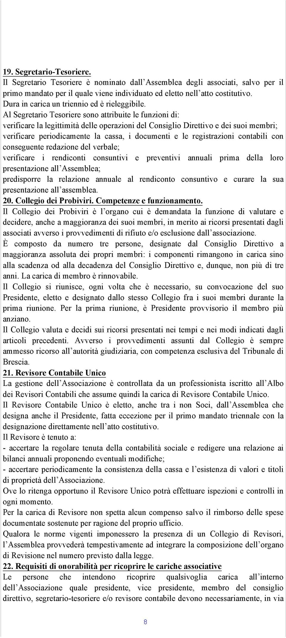 Al Segretario Tesoriere sono attribuite le funzioni di: verificare la legittimità delle operazioni del Consiglio Direttivo e dei suoi membri; verificare periodicamente la cassa, i documenti e le