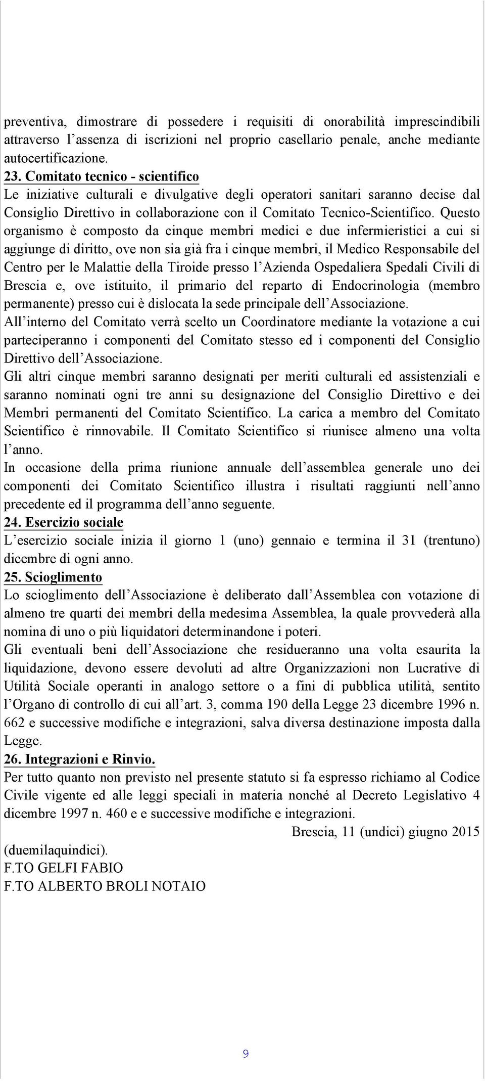 Questo organismo è composto da cinque membri medici e due infermieristici a cui si aggiunge di diritto, ove non sia già fra i cinque membri, il Medico Responsabile del Centro per le Malattie della