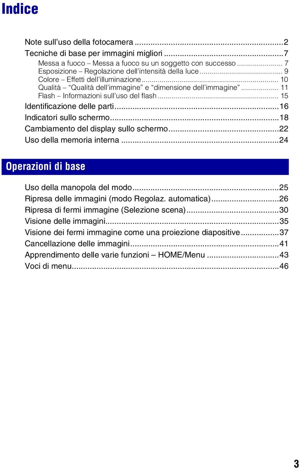 ..16 Indicatori sullo schermo...18 Cambiamento del display sullo schermo...22 Uso della memoria interna...24 Operazioni di base Uso della manopola del modo...25 Ripresa delle immagini (modo Regolaz.