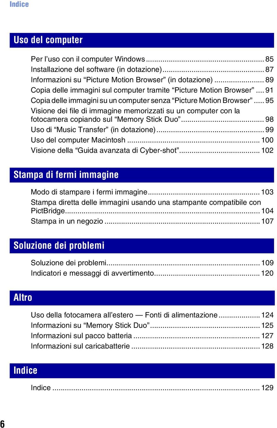 .. 95 Visione dei file di immagine memorizzati su un computer con la fotocamera copiando sul Memory Stick Duo... 98 Uso di Music Transfer (in dotazione)... 99 Uso del computer Macintosh.