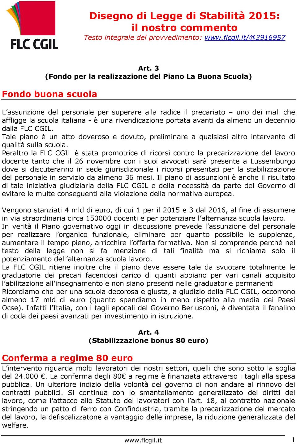 rivendicazione portata avanti da almeno un decennio dalla FLC CGIL. Tale piano è un atto doveroso e dovuto, preliminare a qualsiasi altro intervento di qualità sulla scuola.