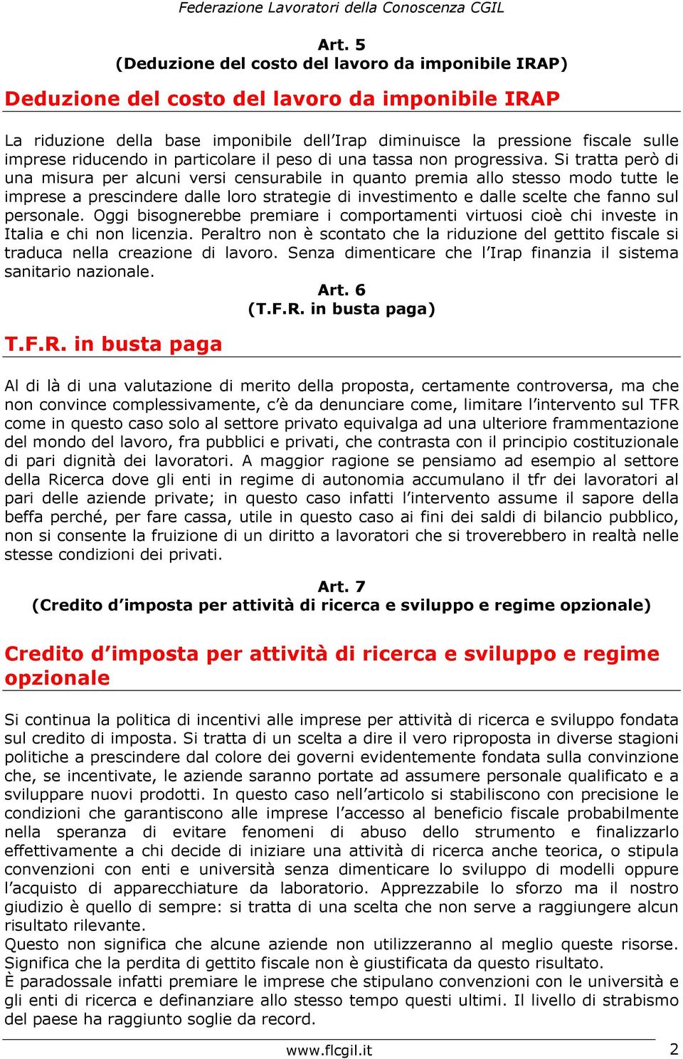 Si tratta però di una misura per alcuni versi censurabile in quanto premia allo stesso modo tutte le imprese a prescindere dalle loro strategie di investimento e dalle scelte che fanno sul personale.