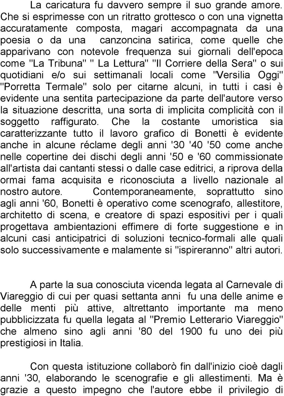 frequenza sui giornali dell'epoca come "La Tribuna" " La Lettura" "Il Corriere della Sera" o sui quotidiani e/o sui settimanali locali come "Versilia Oggi" "Porretta Termale" solo per citarne alcuni,