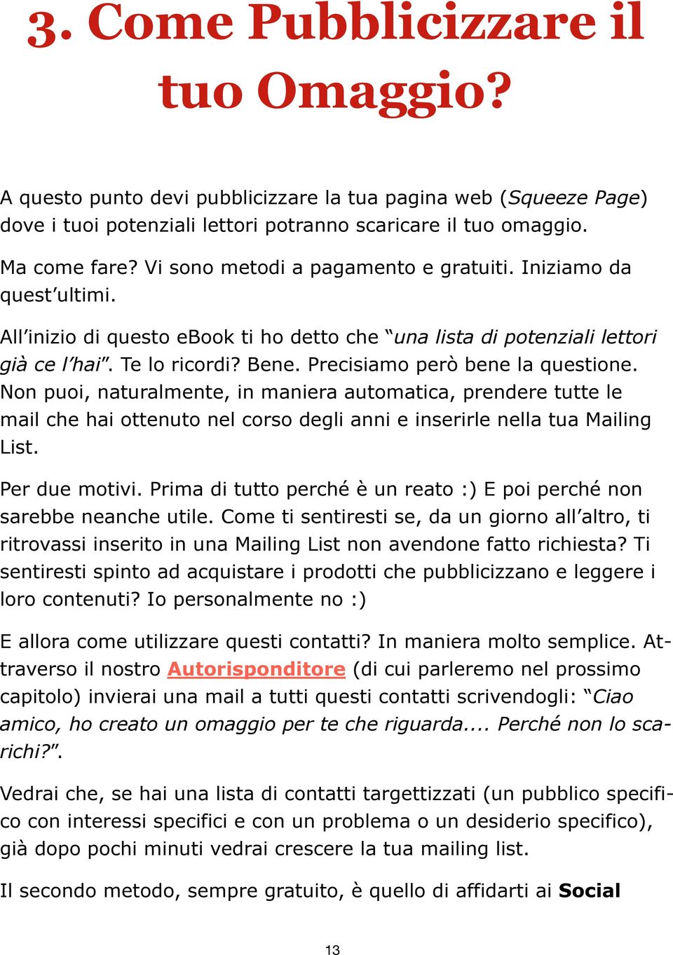 Precisiamo però bene la questione. Non puoi, naturalmente, in maniera automatica, prendere tutte le mail che hai ottenuto nel corso degli anni e inserirle nella tua Mailing List. Per due motivi.