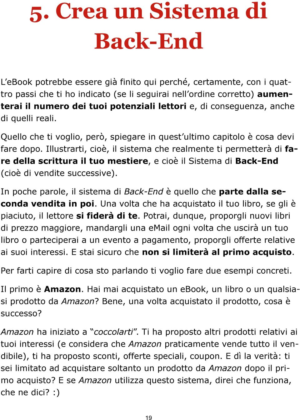 Illustrarti, cioè, il sistema che realmente ti permetterà di fare della scrittura il tuo mestiere, e cioè il Sistema di Back-End (cioè di vendite successive).