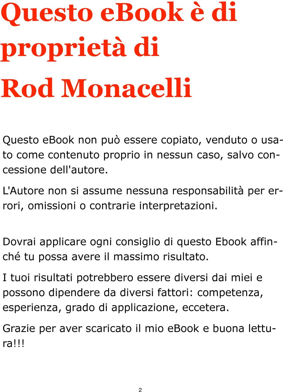 Dovrai applicare ogni consiglio di questo Ebook affinché tu possa avere il massimo risultato.