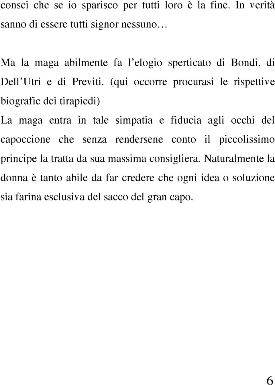 (qui occorre procurasi le rispettive biografie dei tirapiedi) La maga entra in tale simpatia e fiducia agli occhi del capoccione