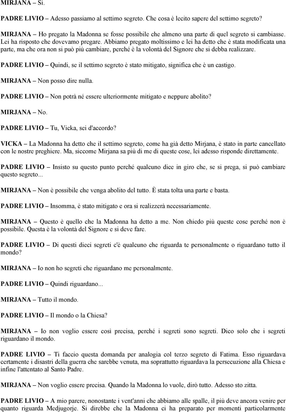 Abbiamo pregato moltissimo e lei ha detto che è stata modificata una parte, ma che ora non si può più cambiare, perché è la volontà del Signore che si debba realizzare.