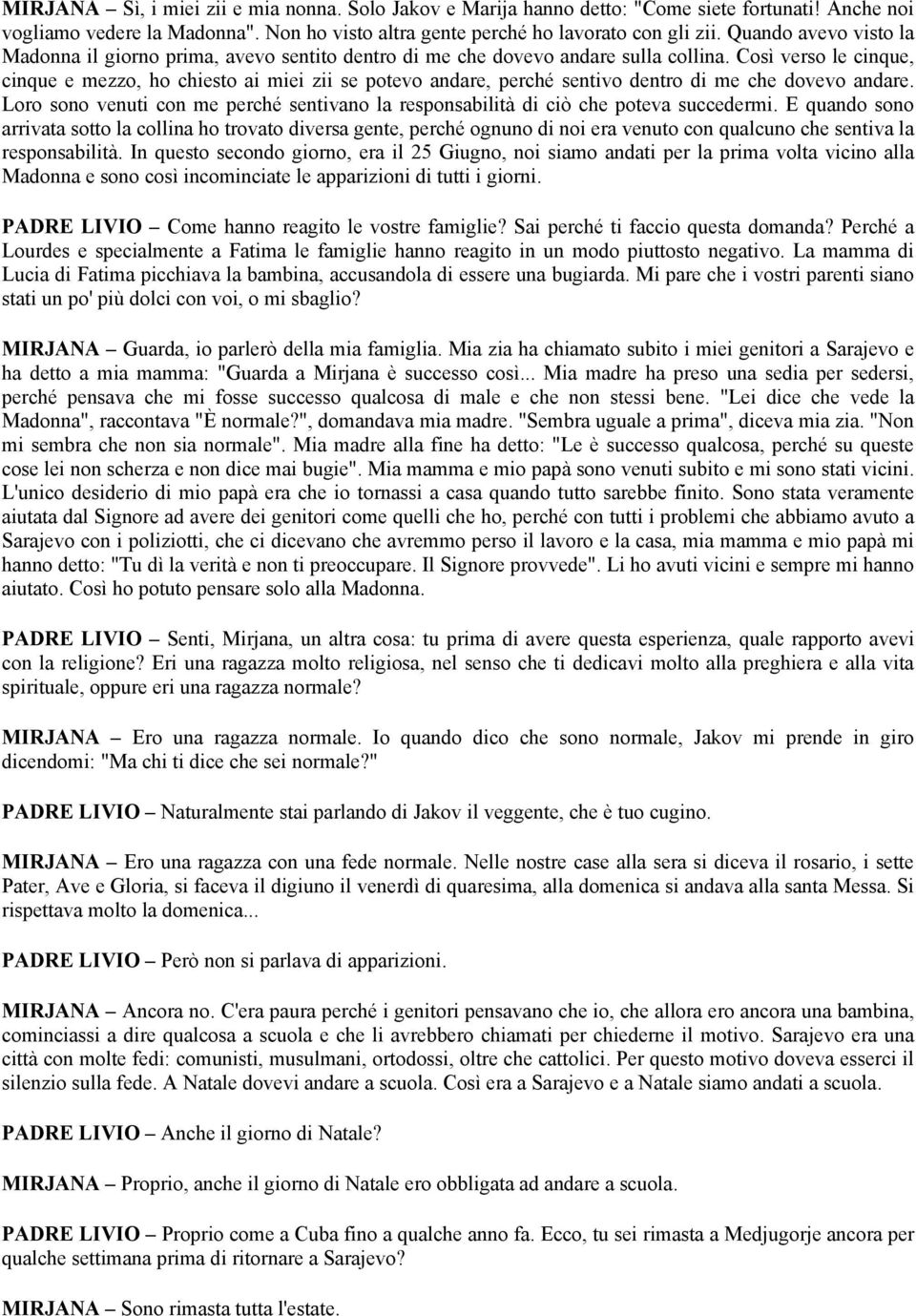 Così verso le cinque, cinque e mezzo, ho chiesto ai miei zii se potevo andare, perché sentivo dentro di me che dovevo andare.