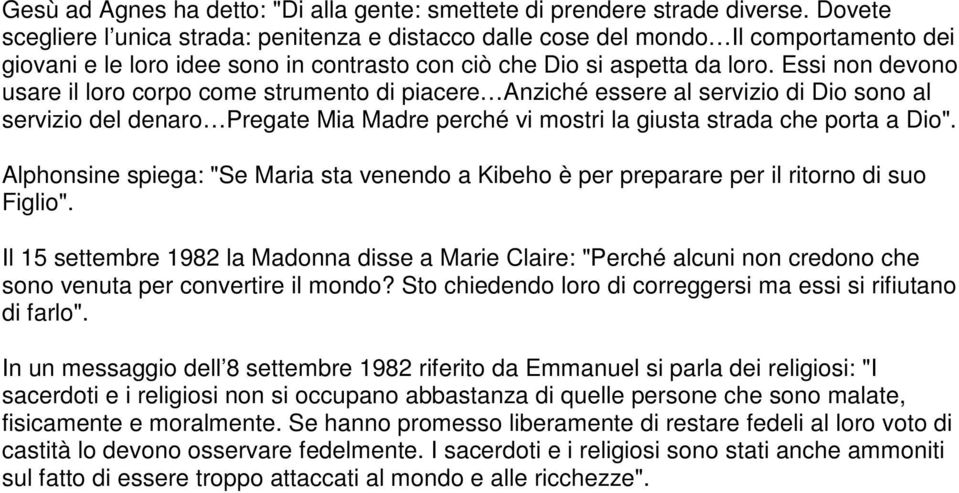 Essi non devono usare il loro corpo come strumento di piacere Anziché essere al servizio di Dio sono al servizio del denaro Pregate Mia Madre perché vi mostri la giusta strada che porta a Dio".