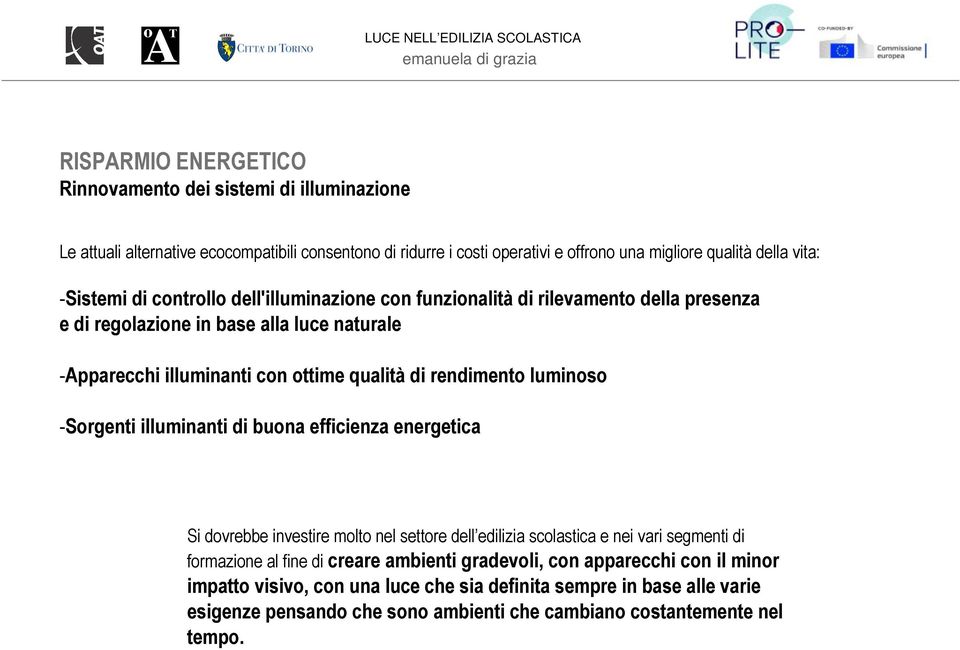 rendimento luminoso -Sorgenti illuminanti di buona efficienza energetica Si dovrebbe investire molto nel settore dell edilizia scolastica e nei vari segmenti di formazione al fine di