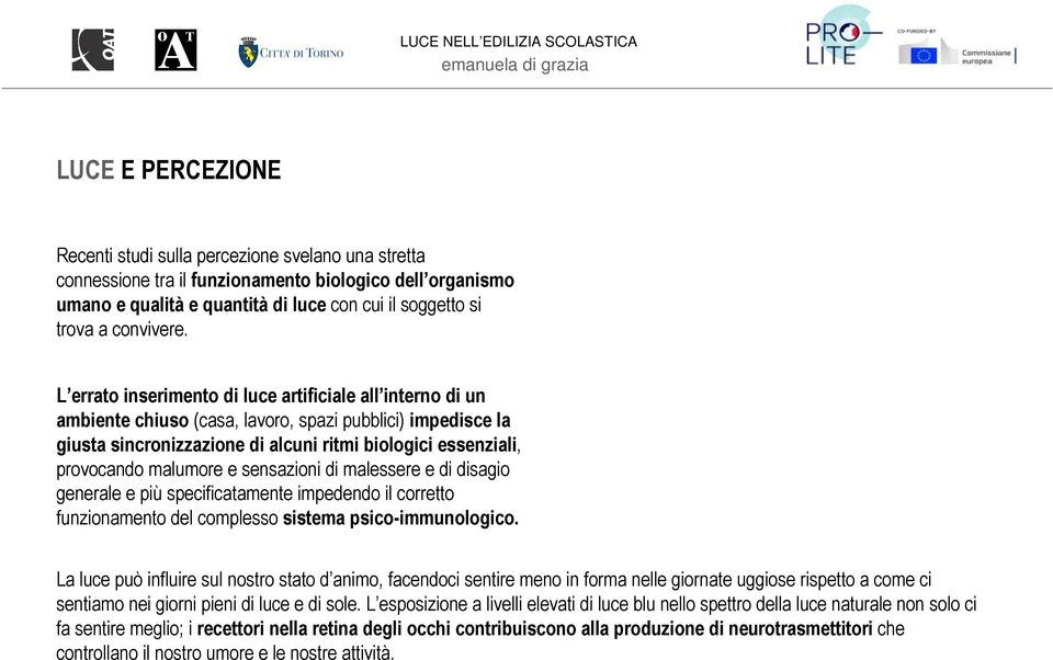 L errato inserimento di luce artificiale all interno di un ambiente chiuso (casa, lavoro, spazi pubblici) impedisce la giusta sincronizzazione di alcuni ritmi biologici essenziali, provocando