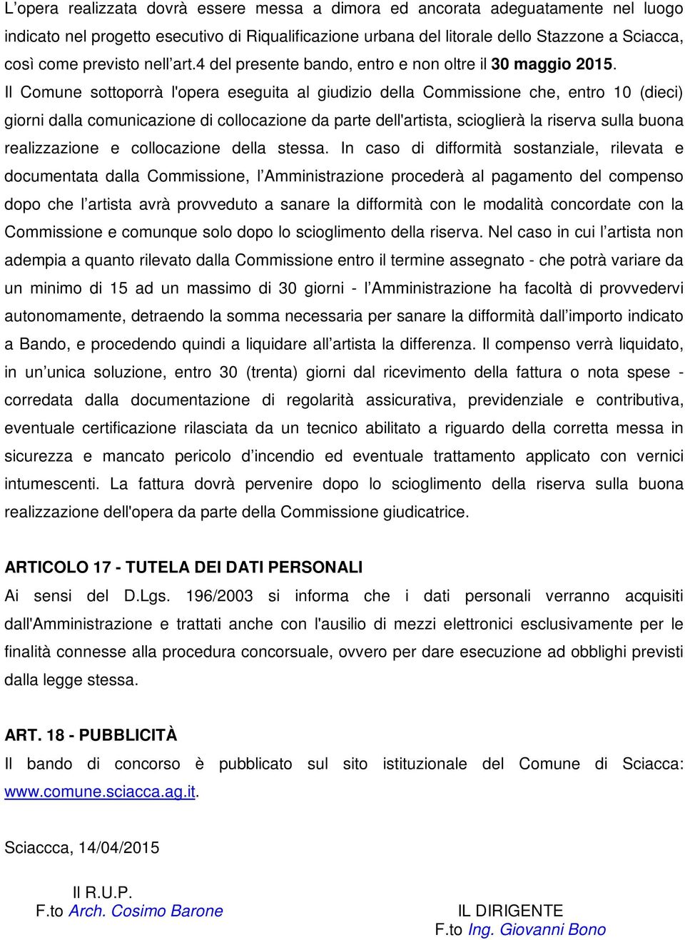 Il Comune sottoporrà l'opera eseguita al giudizio della Commissione che, entro 10 (dieci) giorni dalla comunicazione di collocazione da parte dell'artista, scioglierà la riserva sulla buona