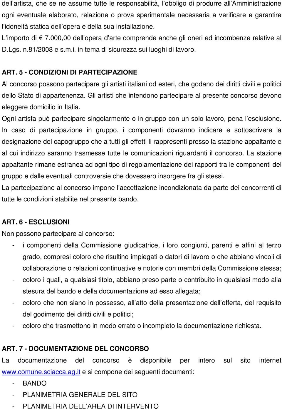 ART. 5 - CONDIZIONI DI PARTECIPAZIONE Al concorso possono partecipare gli artisti italiani od esteri, che godano dei diritti civili e politici dello Stato di appartenenza.