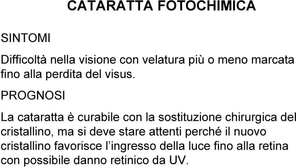 PROGNOSI La cataratta è curabile con la sostituzione chirurgica del cristallino, ma