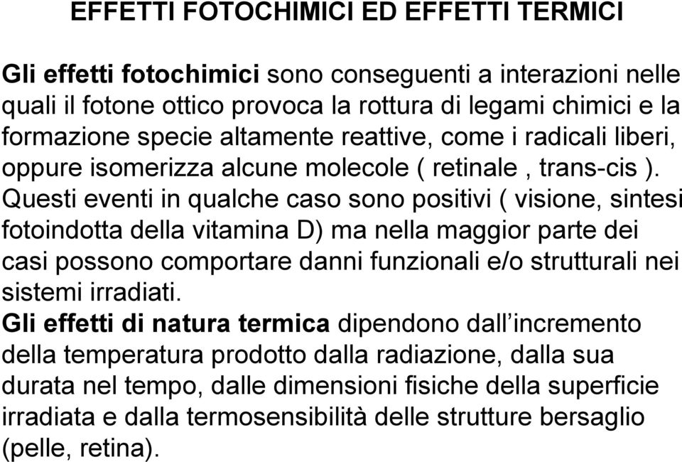 Questi eventi in qualche caso sono positivi ( visione, sintesi fotoindotta della vitamina D) ma nella maggior parte dei casi possono comportare danni funzionali e/o strutturali nei