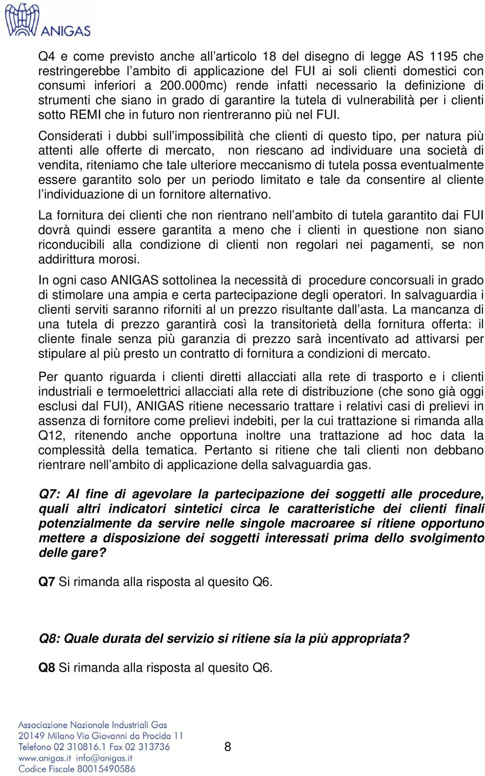 Considerati i dubbi sull impossibilità che clienti di questo tipo, per natura più attenti alle offerte di mercato, non riescano ad individuare una società di vendita, riteniamo che tale ulteriore