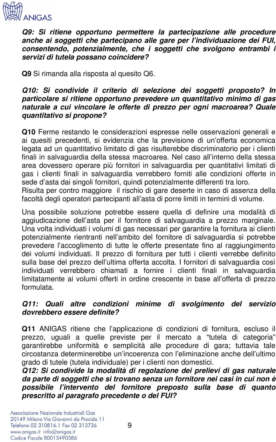 In particolare si ritiene opportuno prevedere un quantitativo minimo di gas naturale a cui vincolare le offerte di prezzo per ogni macroarea? Quale quantitativo si propone?