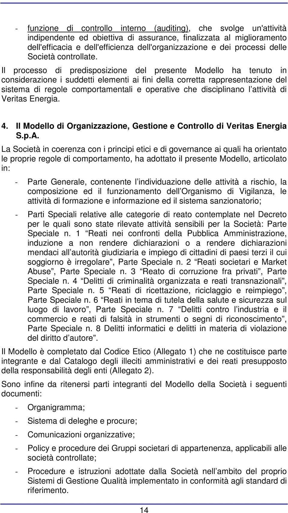 Il processo di predisposizione del presente Modello ha tenuto in considerazione i suddetti elementi ai fini della corretta rappresentazione del sistema di regole comportamentali e operative che