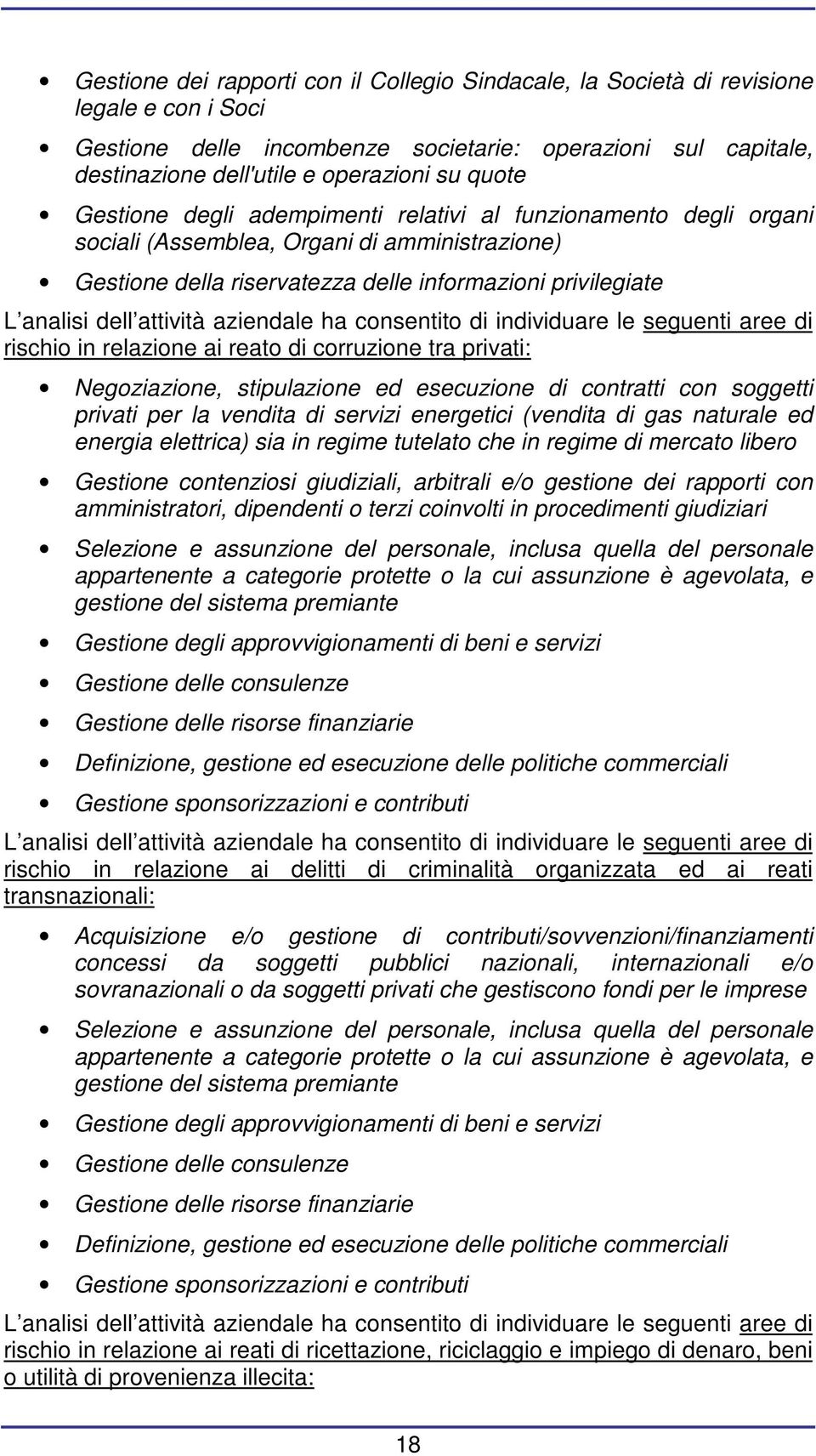 attività aziendale ha consentito di individuare le seguenti aree di rischio in relazione ai reato di corruzione tra privati: Negoziazione, stipulazione ed esecuzione di contratti con soggetti privati