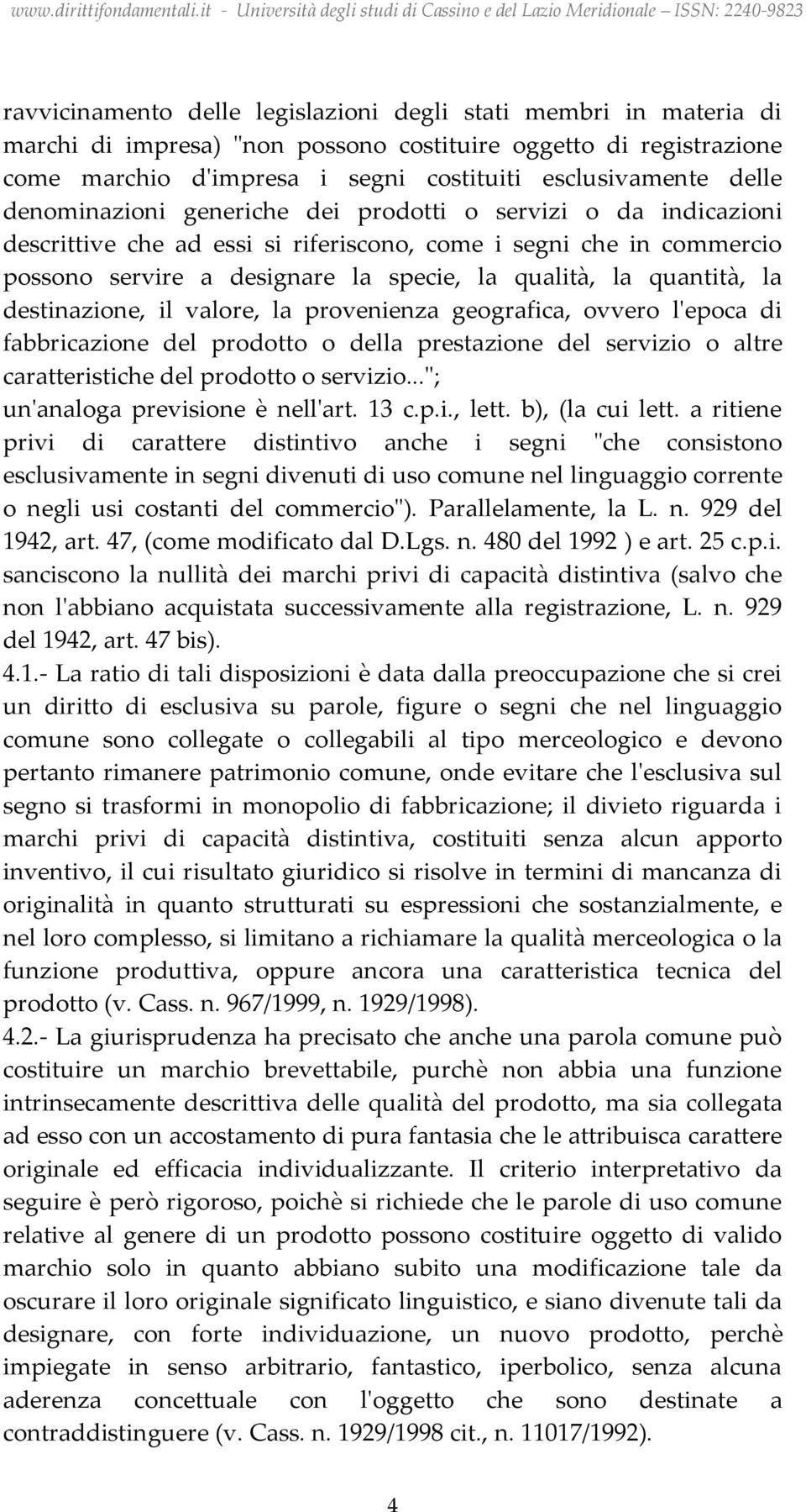 la destinazione, il valore, la provenienza geografica, ovvero l'epoca di fabbricazione del prodotto o della prestazione del servizio o altre caratteristiche del prodotto o servizio.