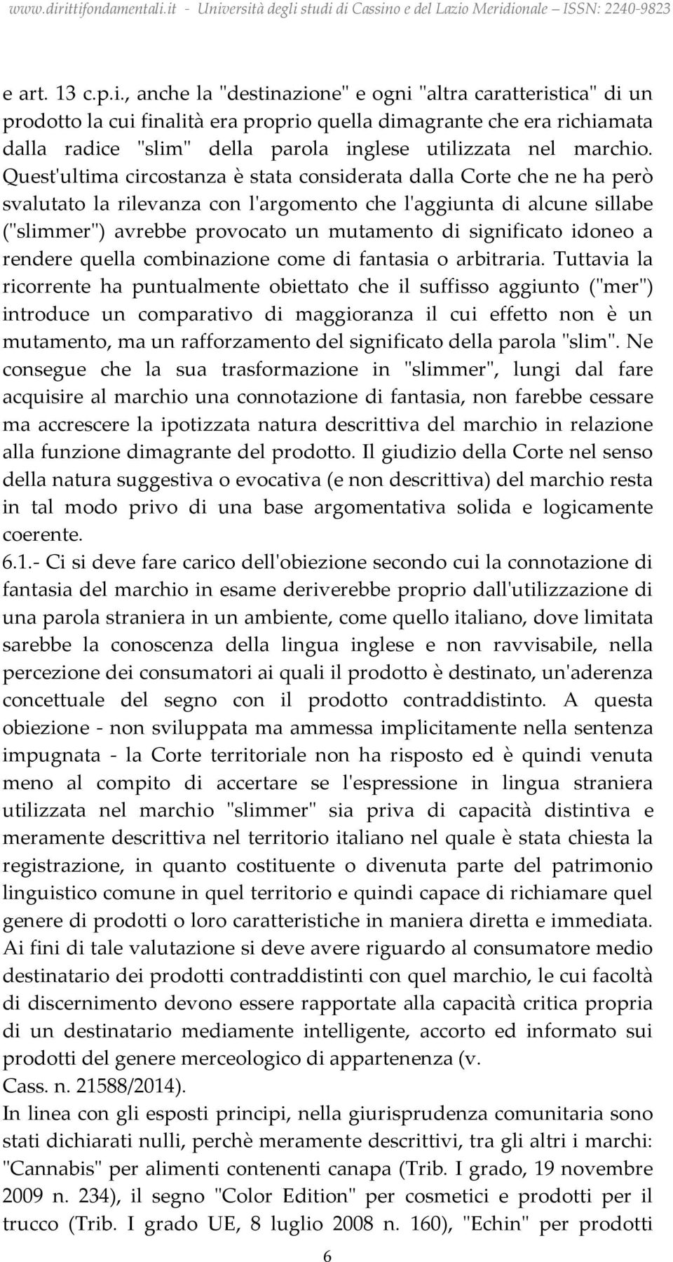 Quest'ultima circostanza è stata considerata dalla Corte che ne ha però svalutato la rilevanza con l'argomento che l'aggiunta di alcune sillabe ("slimmer") avrebbe provocato un mutamento di