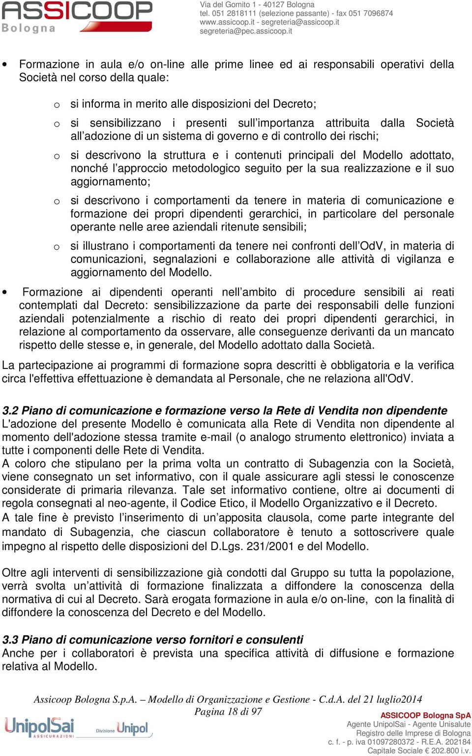 approccio metodologico seguito per la sua realizzazione e il suo aggiornamento; o si descrivono i comportamenti da tenere in materia di comunicazione e formazione dei propri dipendenti gerarchici, in