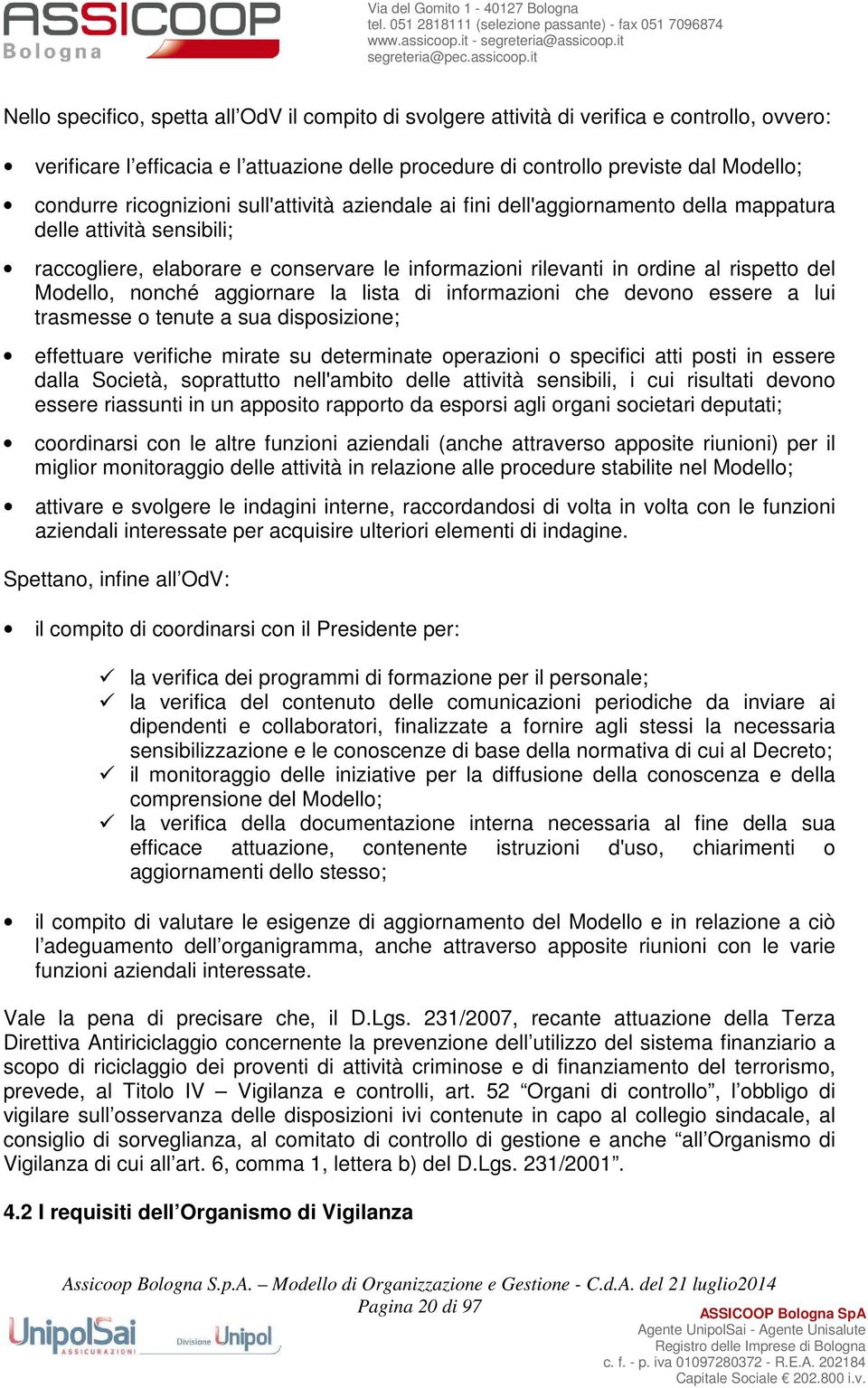 Modello, nonché aggiornare la lista di informazioni che devono essere a lui trasmesse o tenute a sua disposizione; effettuare verifiche mirate su determinate operazioni o specifici atti posti in