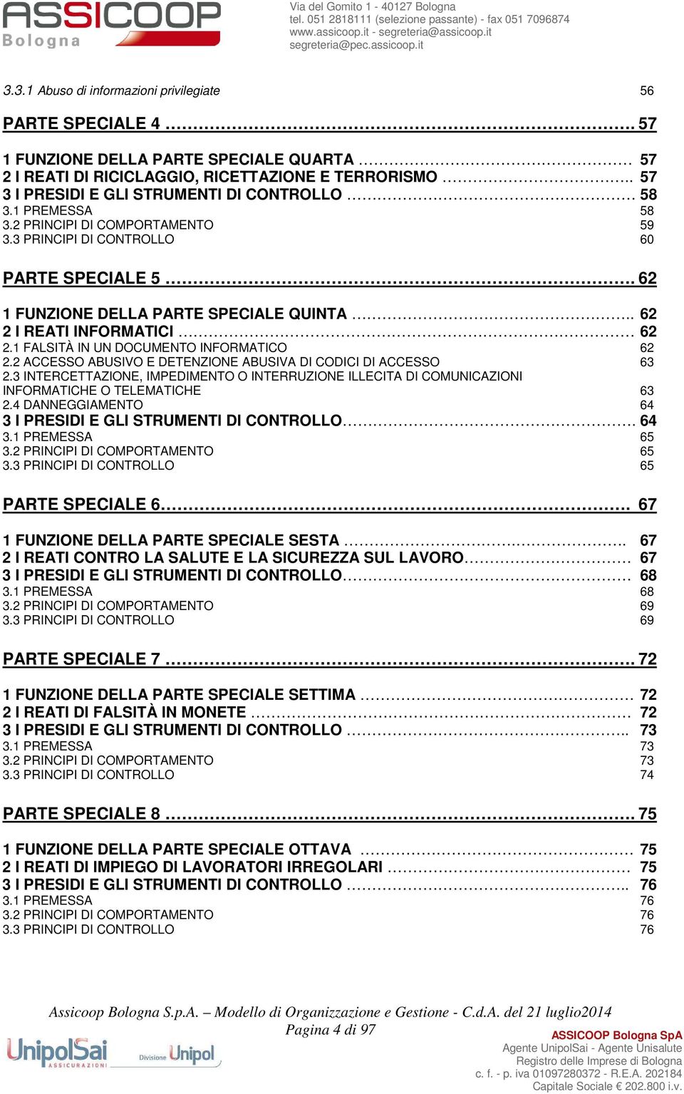 . 62 2 I REATI INFORMATICI 62 2.1 FALSITÀ IN UN DOCUMENTO INFORMATICO 62 2.2 ACCESSO ABUSIVO E DETENZIONE ABUSIVA DI CODICI DI ACCESSO 63 2.