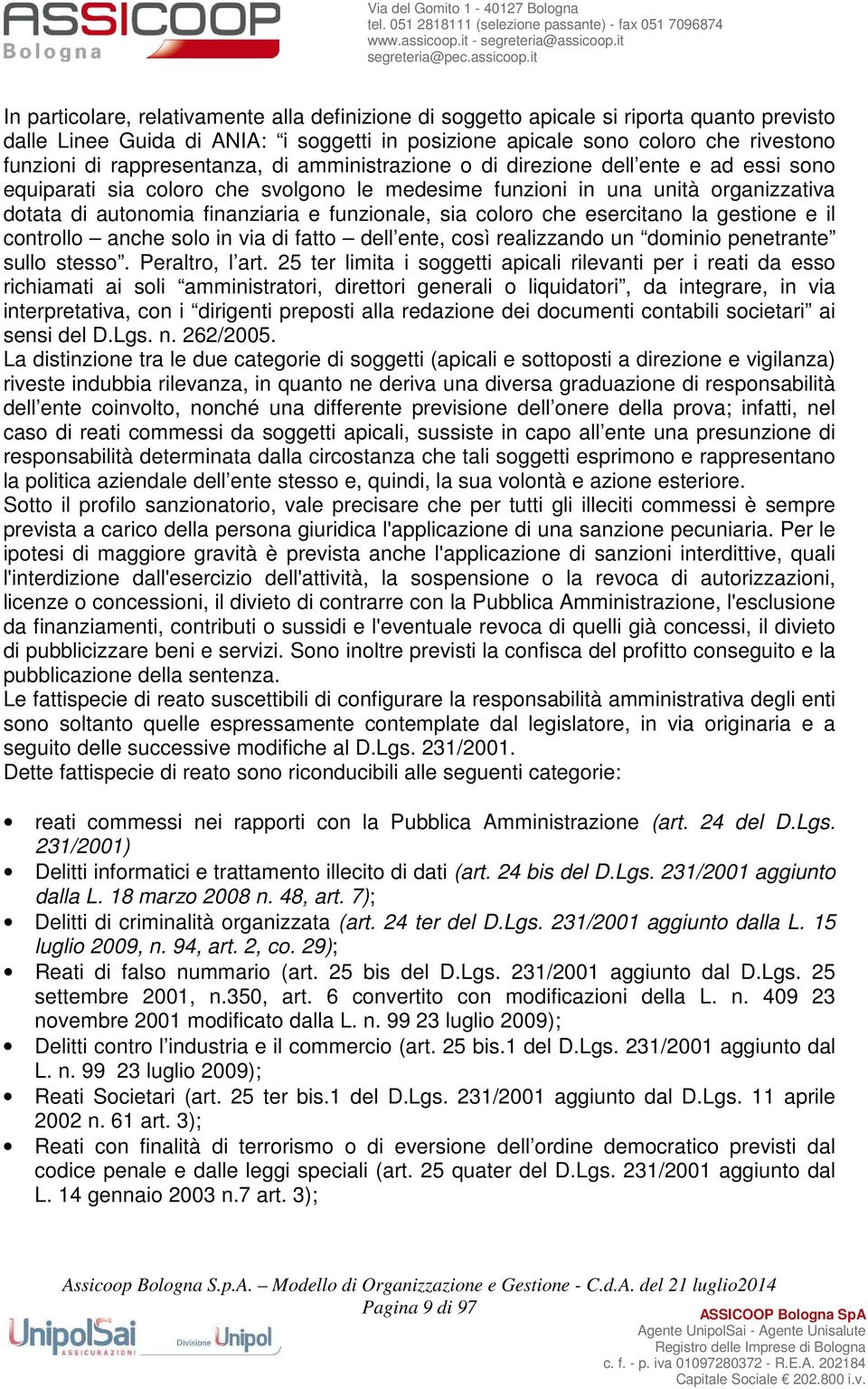 funzionale, sia coloro che esercitano la gestione e il controllo anche solo in via di fatto dell ente, così realizzando un dominio penetrante sullo stesso. Peraltro, l art.