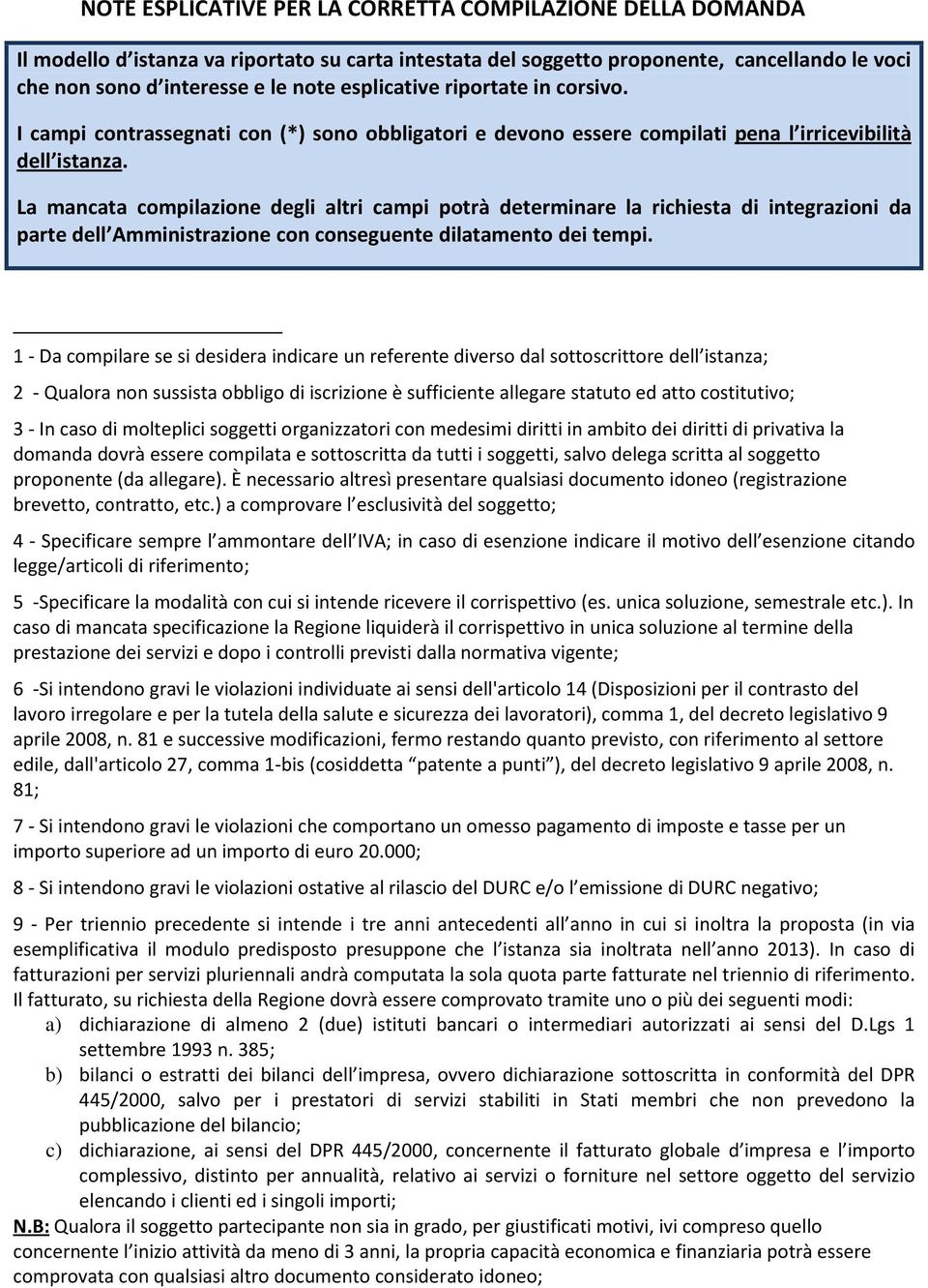 La mancata compilazione degli altri campi potrà determinare la richiesta di integrazioni da parte dell Amministrazione con conseguente dilatamento dei tempi.