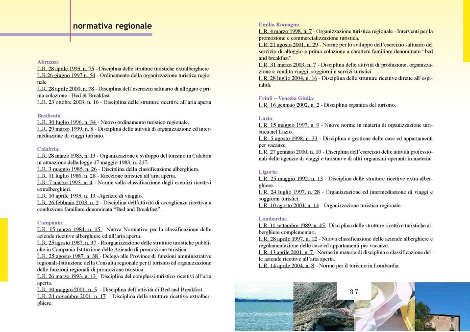 34 - Nuovo ordinamento turistico regionale. L.R. 29 marzo 1999, n. 8 - Disciplina delle attività di organizzazione ed intermediazione di viaggi turismo. Calabria: L.R. 28 marzo 1985, n.