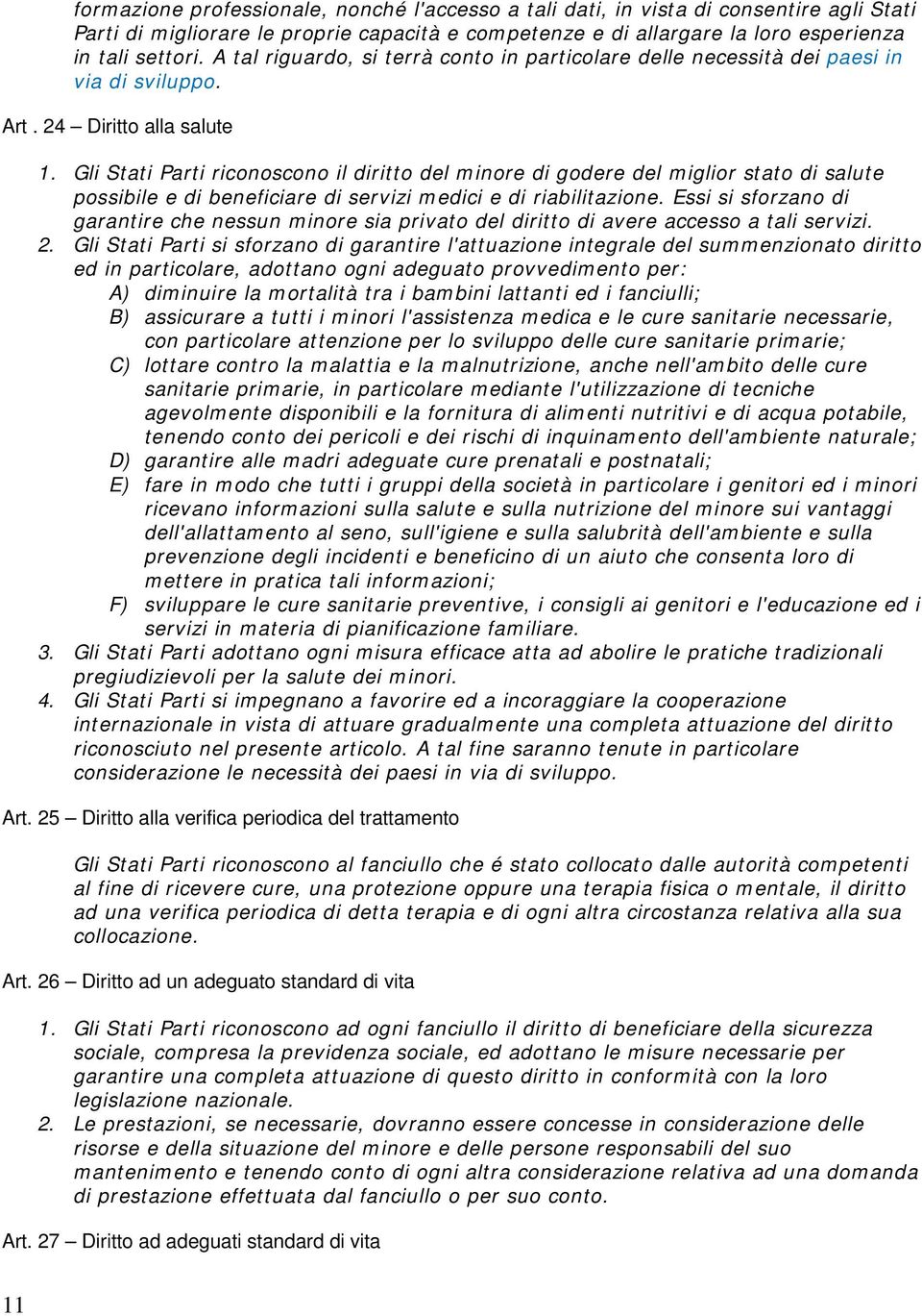 Gli Stati Parti riconoscono il diritto del minore di godere del miglior stato di salute possibile e di beneficiare di servizi medici e di riabilitazione.