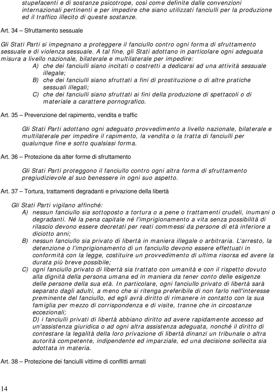 A tal fine, gli Stati adottano in particolare ogni adeguata misura a livello nazionale, bilaterale e multilaterale per impedire: A) che dei fanciulli siano incitati o costretti a dedicarsi ad una