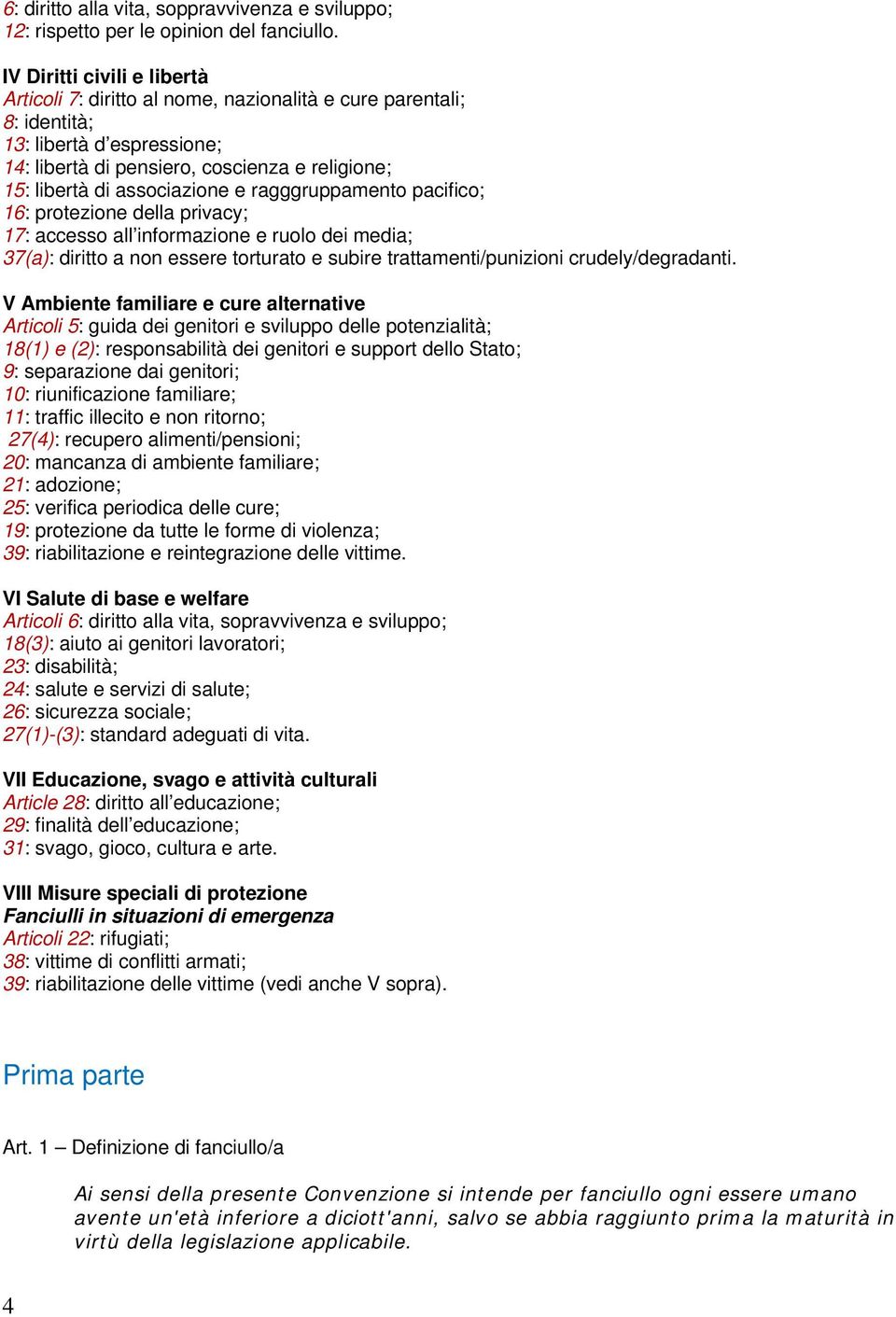 associazione e ragggruppamento pacifico; 16: protezione della privacy; 17: accesso all informazione e ruolo dei media; 37(a): diritto a non essere torturato e subire trattamenti/punizioni