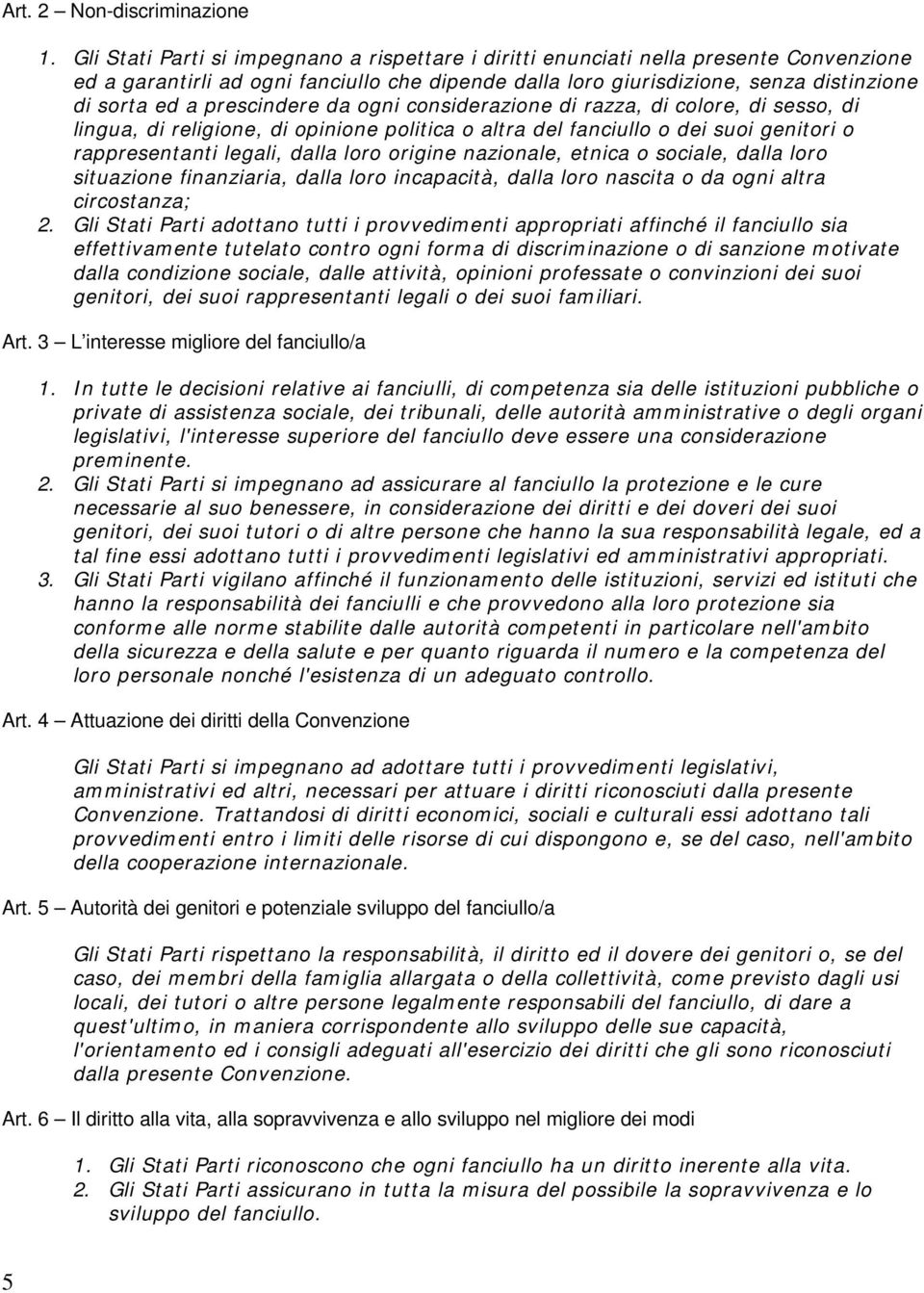 prescindere da ogni considerazione di razza, di colore, di sesso, di lingua, di religione, di opinione politica o altra del fanciullo o dei suoi genitori o rappresentanti legali, dalla loro origine