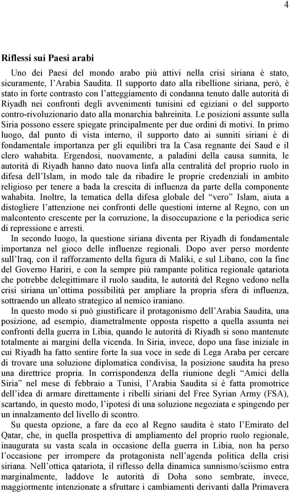 supporto contro-rivoluzionario dato alla monarchia bahreinita. Le posizioni assunte sulla Siria possono essere spiegate principalmente per due ordini di motivi.