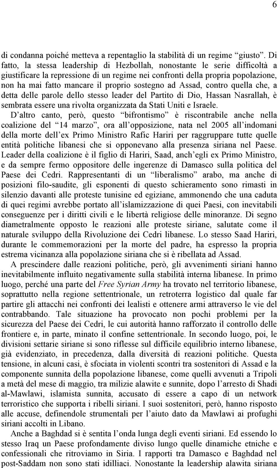 sostegno ad Assad, contro quella che, a detta delle parole dello stesso leader del Partito di Dio, Hassan Nasrallah, è sembrata essere una rivolta organizzata da Stati Uniti e Israele.