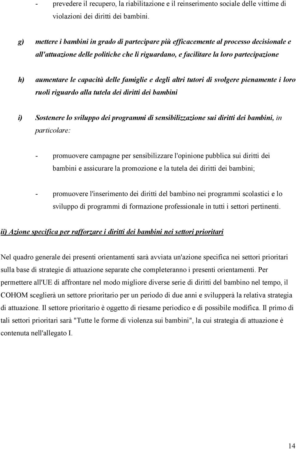 delle famiglie e degli altri tutori di svolgere pienamente i loro ruoli riguardo alla tutela dei diritti dei bambini i) Sostenere lo sviluppo dei programmi di sensibilizzazione sui diritti dei