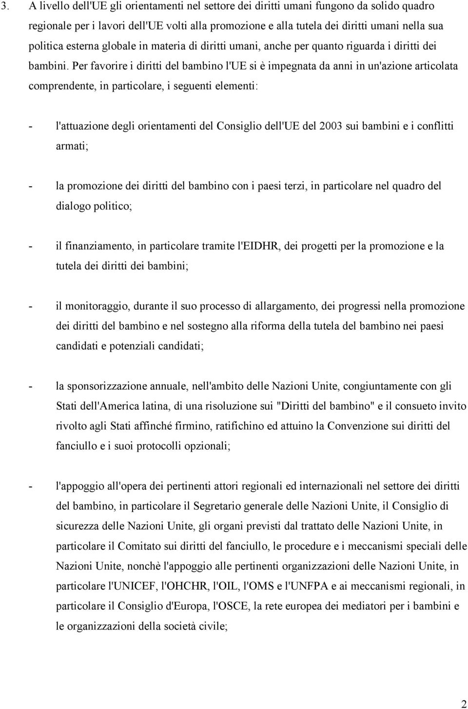 Per favorire i diritti del bambino l'ue si è impegnata da anni in un'azione articolata comprendente, in particolare, i seguenti elementi: - l'attuazione degli orientamenti del Consiglio dell'ue del